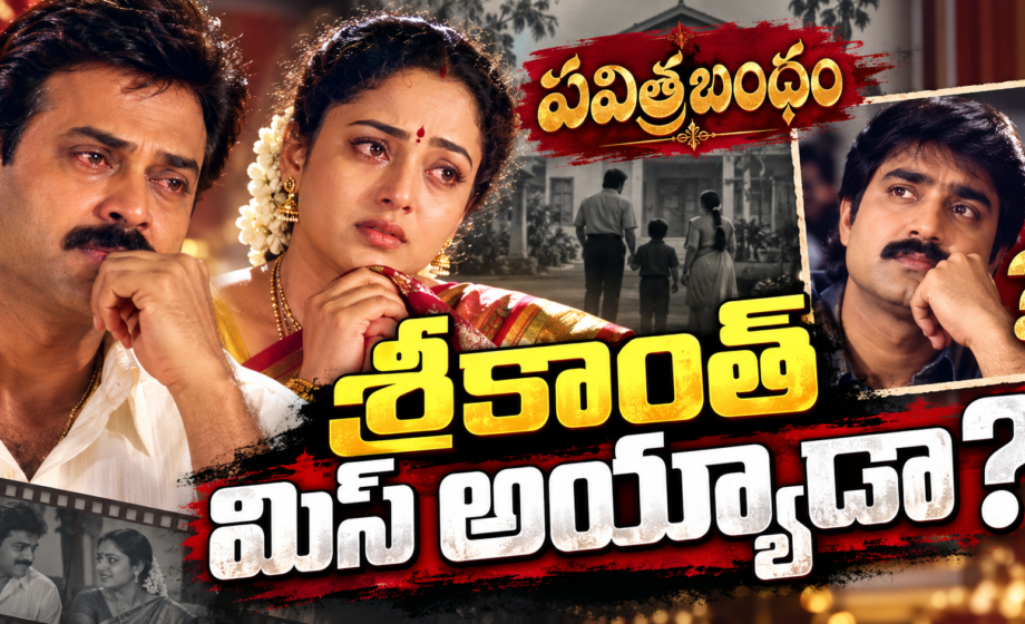 Pavitra Bandham సినిమా ను శ్రీకాంత్ మిస్ అయ్యాడా?
